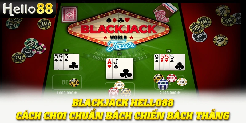 Blackjack Hello88 - Cách Chơi Chuẩn Bách Chiến Bách Thắng