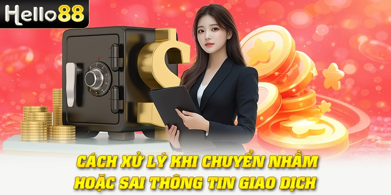  Cách xử lý khi chuyển nhầm hoặc sai thông tin giao dịch