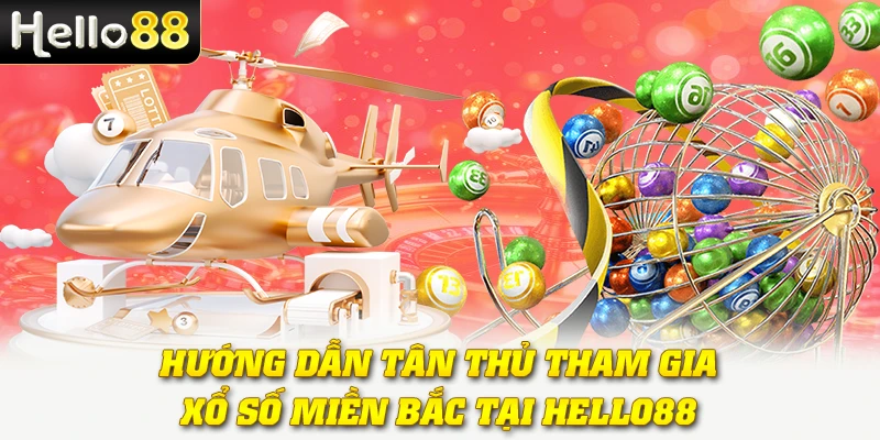 Hướng dẫn tân thủ tham gia xổ số miền Bắc tại Hello88