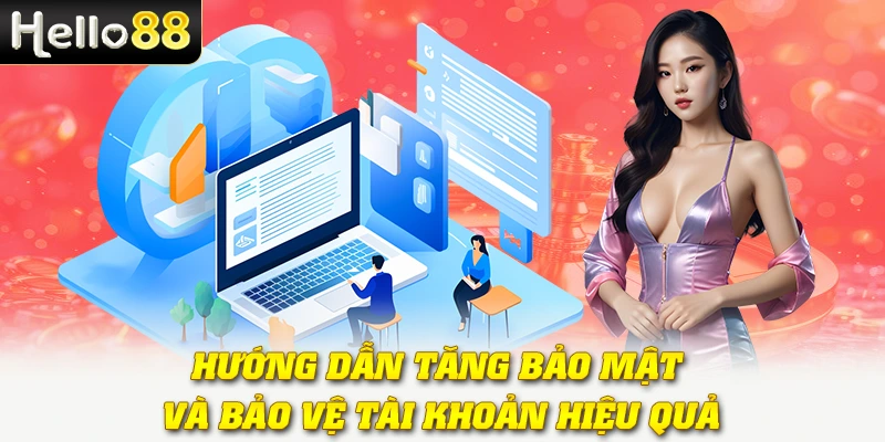 Hướng dẫn tăng bảo mật và bảo vệ tài khoản hiệu quả