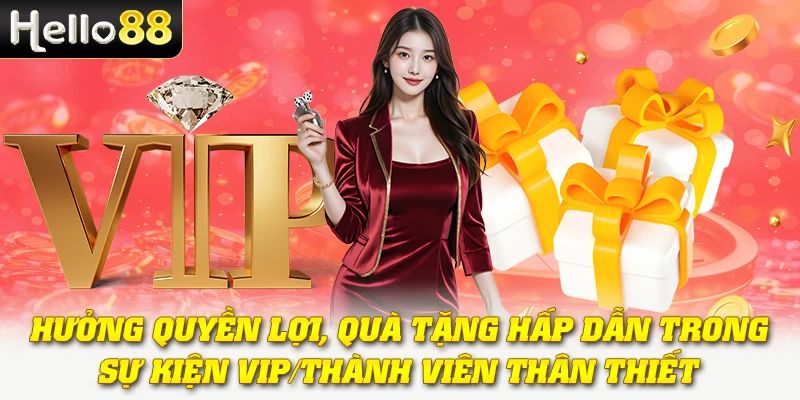 Hưởng quyền lợi, quà tặng hấp dẫn trong sự kiện VIP/Thành viên thân thiết