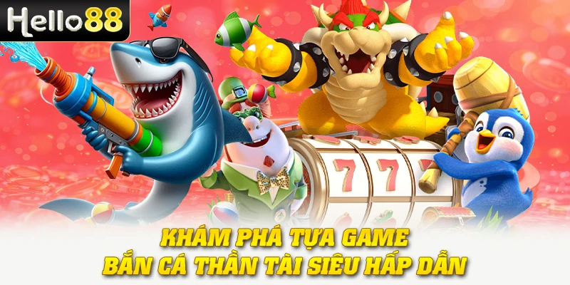 Khám phá tựa game bắn cá Thần Tài siêu hấp dẫn