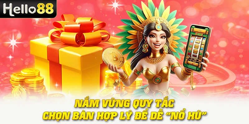Nắm vững quy tắc, chọn bàn hợp lý để dễ “nổ hũ”