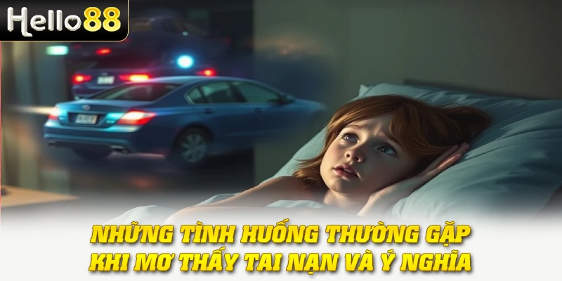 Những tình huống thường gặp khi mơ thấy tai nạn và ý nghĩa