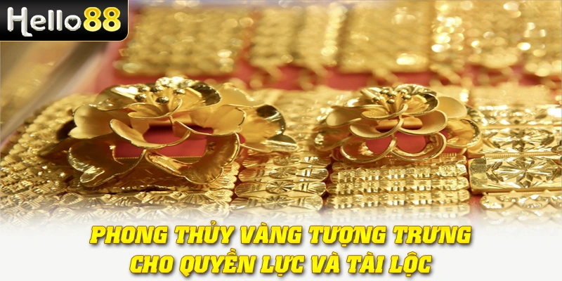 Phong thủy vàng tượng trưng cho quyền lực và tài lộc