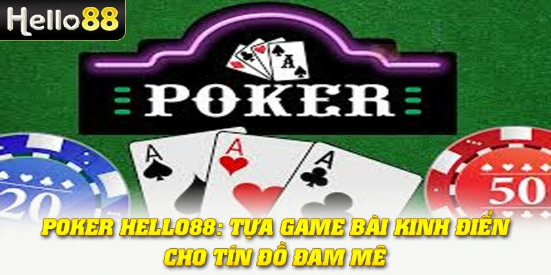 Poker Hello88: Tựa Game Bài Kinh Điển Cho Tín Đồ Đam Mê