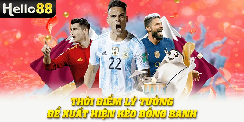 Thời điểm lý tưởng để xuất hiện kèo đồng banh