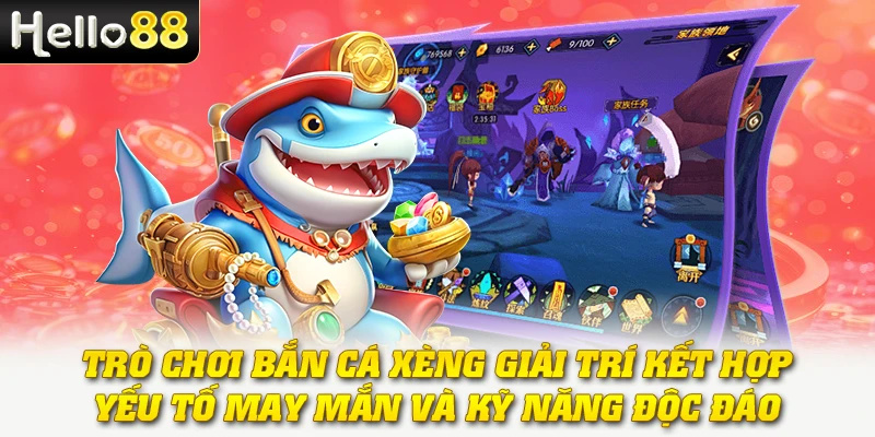 Trò chơi bắn cá Xèng giải trí kết hợp yếu tố may mắn và kỹ năng độc đáo