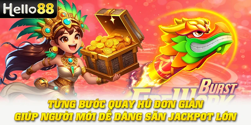 Từng bước quay hũ đơn giản giúp người mới dễ dàng săn jackpot lớn