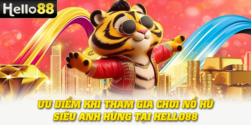 Ưu điểm khi tham gia chơi nổ hũ siêu anh hùng tại Hello88