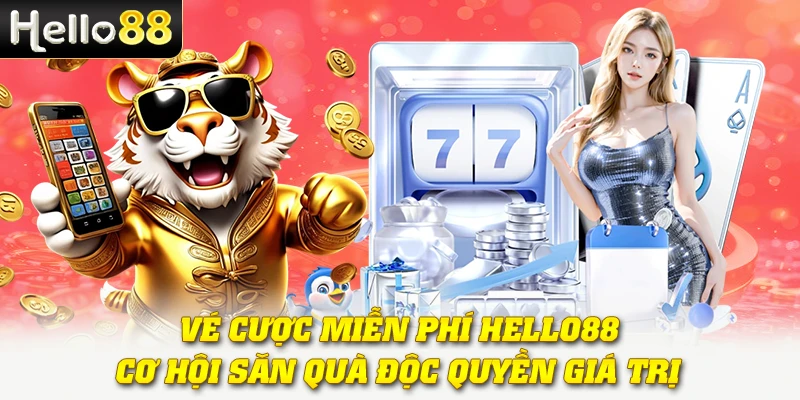Vé Cược Miễn Phí Hello88 - Cơ Hội Săn Quà Độc Quyền Giá Trị