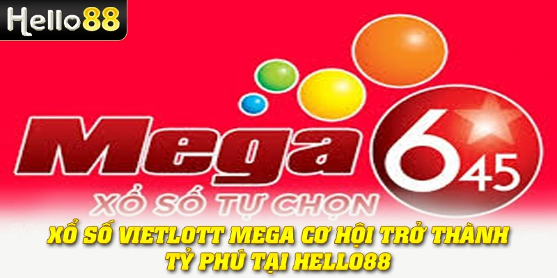 Xổ Số Vietlott Mega: Cơ Hội Trở Thành Tỷ Phú Tại Hello88