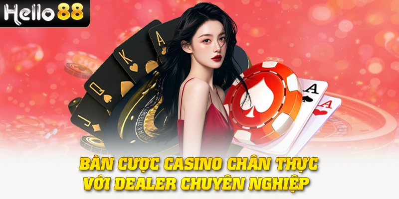 Bàn cược casino chân thực với dealer chuyên nghiệp