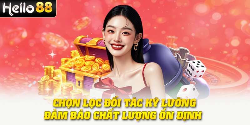 Chọn lọc đối tác kỹ lưỡng đảm bảo chất lượng ổn định